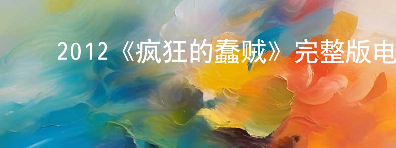 曹金荣发布2012《疯狂的蠢贼》完整版电影/在线观看/百度云-美剧天堂